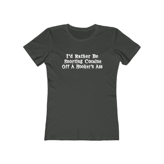 I'd Rather Be Snorting Cocaine Off A Hooker's Ass - Women’s T-Shirt