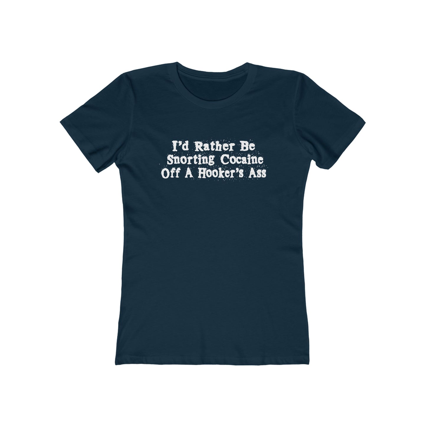 I'd Rather Be Snorting Cocaine Off A Hooker's Ass - Women’s T-Shirt