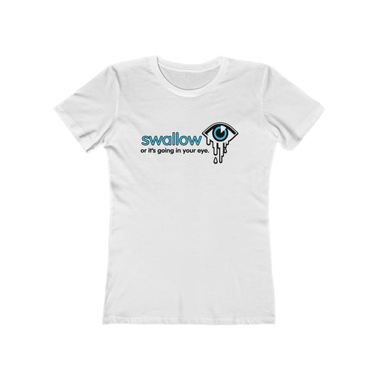 Swallow Or It's Going In Your Eye - Women’s T-Shirt