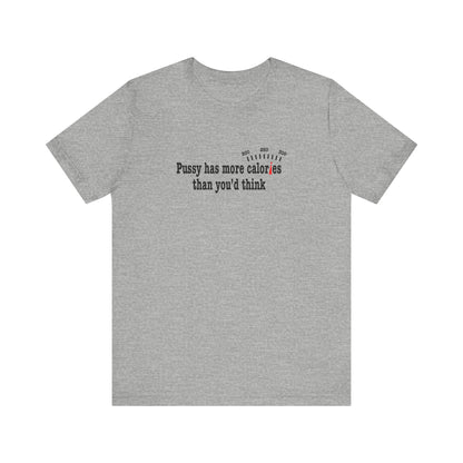 Pussy Has More Calories Than You Think - Men's T-Shirt