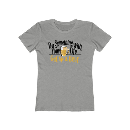 Do Something With Your Life - Get Me A Beer - Women’s T-Shirt