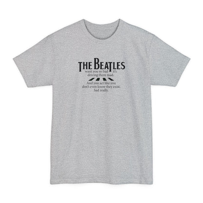 The Beatles Want You So Bad It's Driving Them Mad - Men's Tall T-Shirt