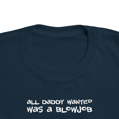 All Daddy Wanted Was A Blowjob -Toddler T-Shirt