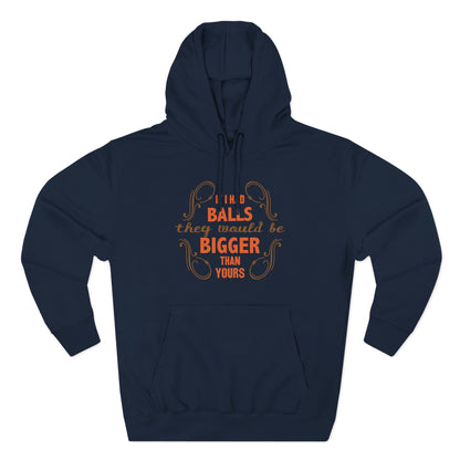 If I Had Balls They Would Be Bigger Than Yours - Hoodie