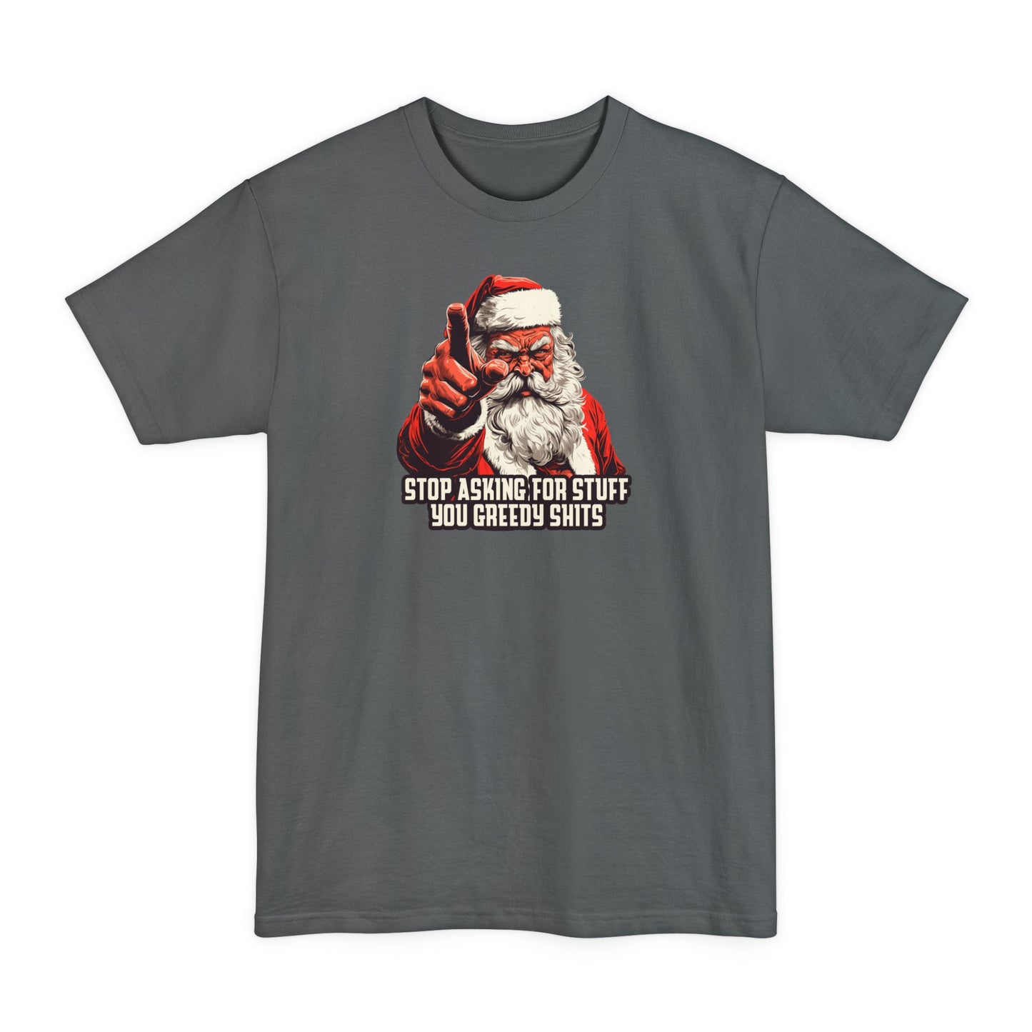 Stop Asking For Stuff You Greedy Shits (Santa) - Men's Tall T-Shirt