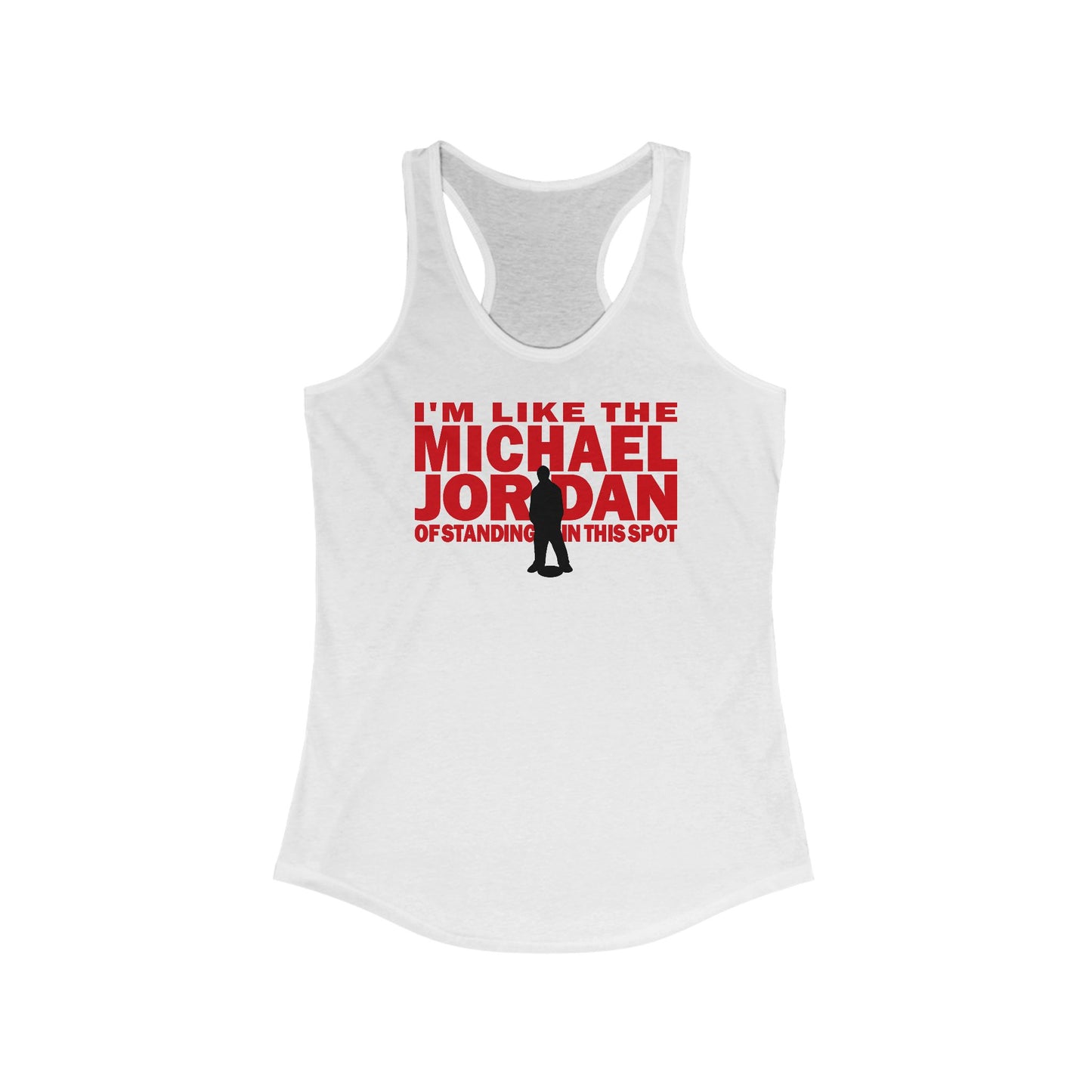 I'm Like The Michael Jordan Of Standing In This Spot - Women’s Racerback Tank