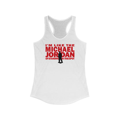 I'm Like The Michael Jordan Of Standing In This Spot - Women’s Racerback Tank