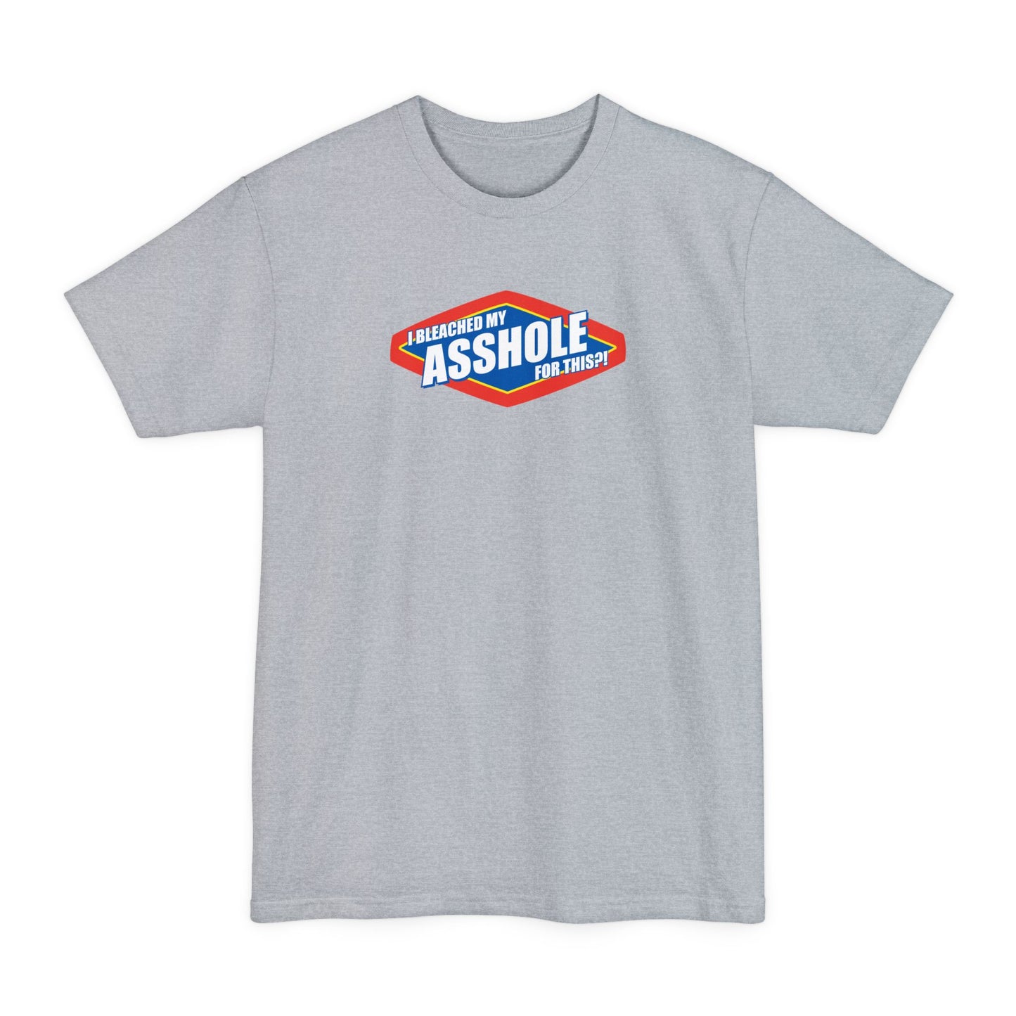 I Bleached My Asshole For This? - Men's Tall T-Shirt