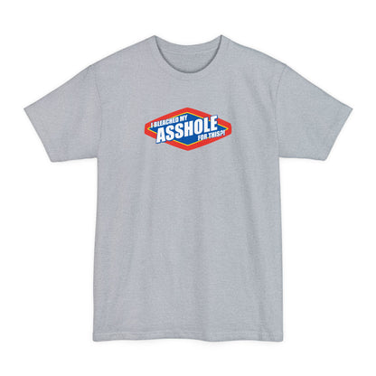 I Bleached My Asshole For This? - Men's Tall T-Shirt