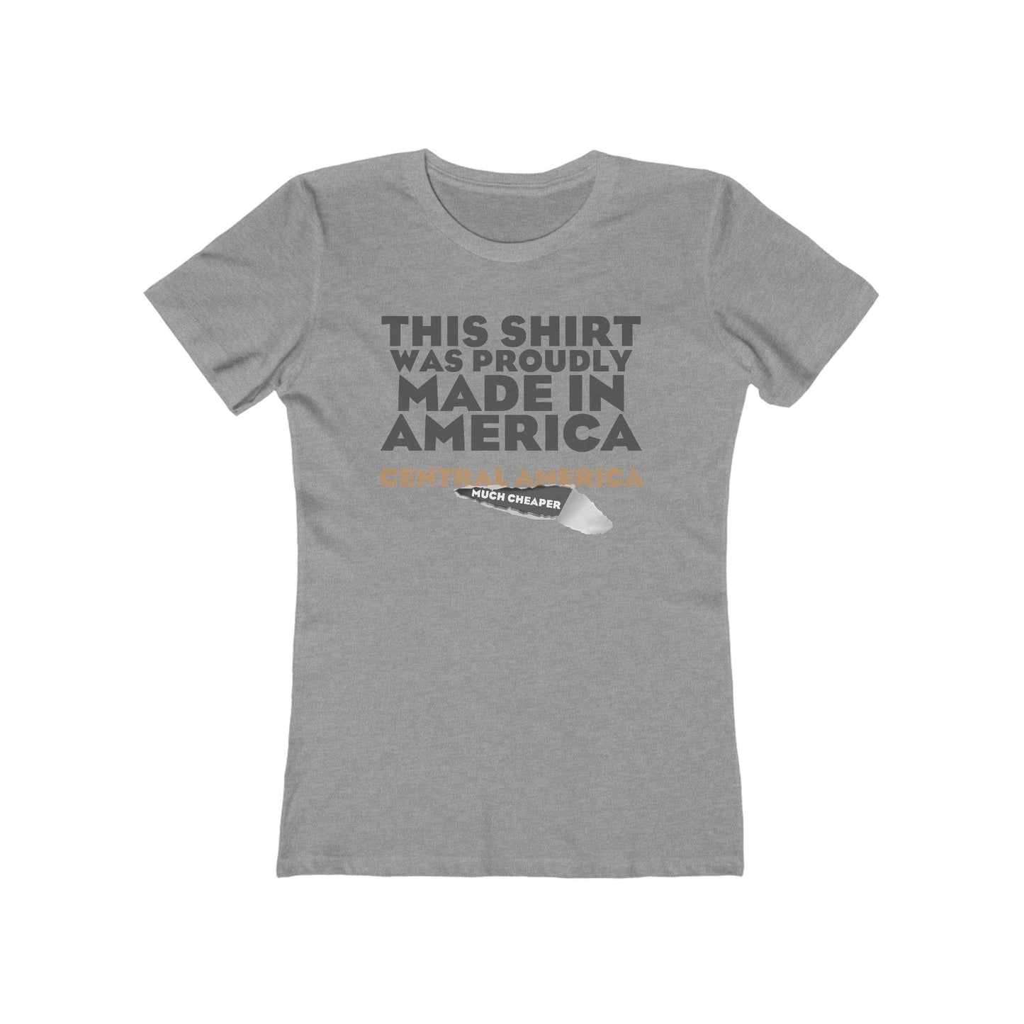 This Shirt Was Proudly Made In America - Central America (Much Cheaper) - Women's T-Shirt