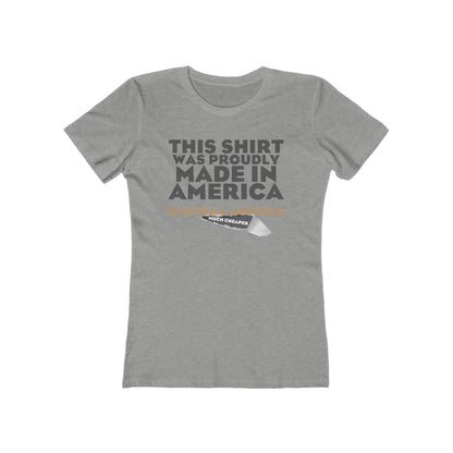 This Shirt Was Proudly Made In America - Central America (Much Cheaper) - Women's T-Shirt