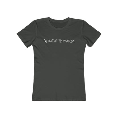 I'm Part Of The Problem - Women's T-Shirt