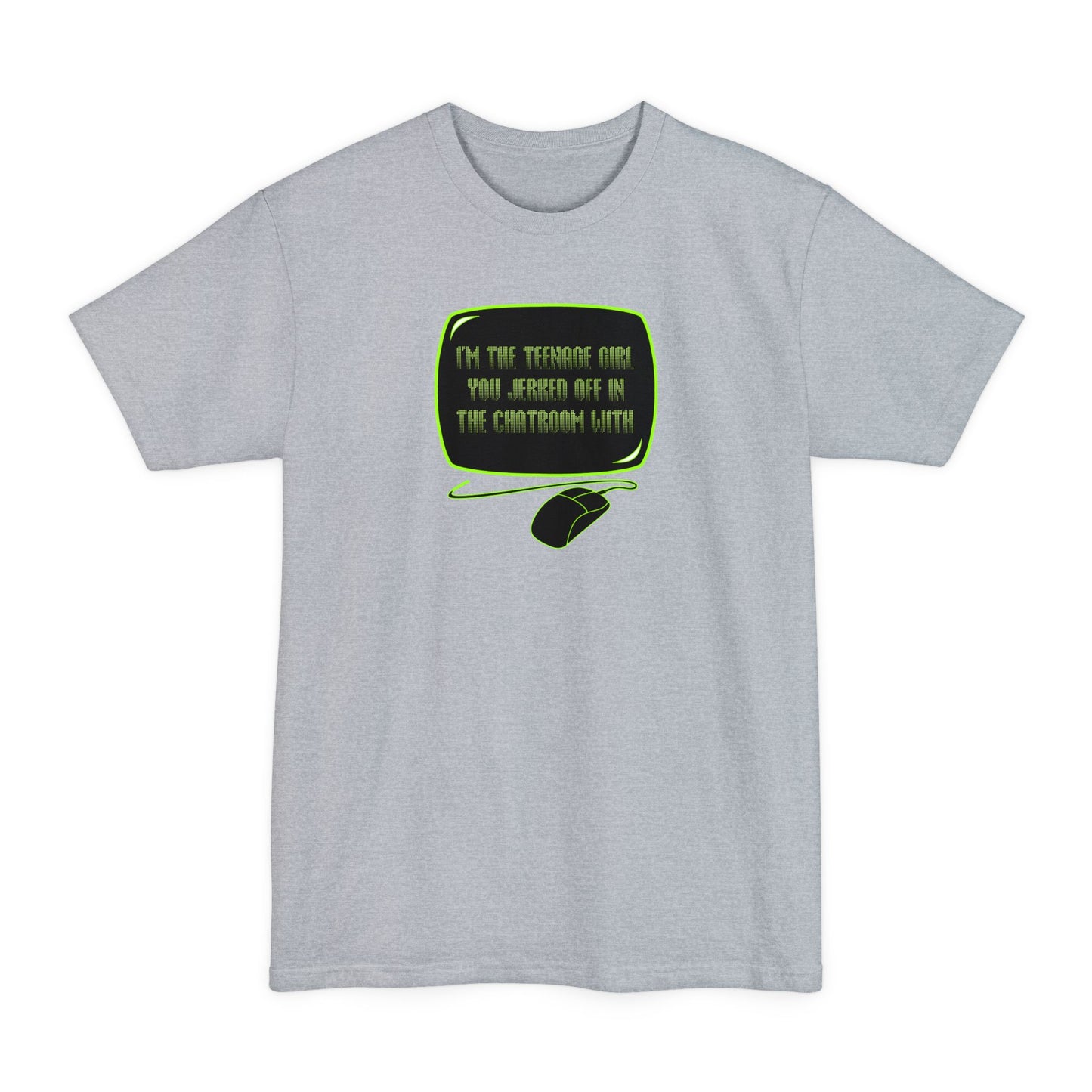 I'm The Teenage Girl You Jerked Off In The Chatroom With - Men's Tall T-Shirt
