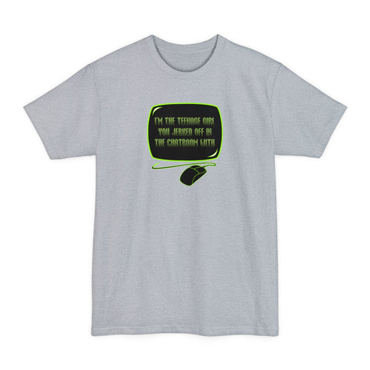 I'm The Teenage Girl You Jerked Off In The Chatroom With - Men's Tall T-Shirt