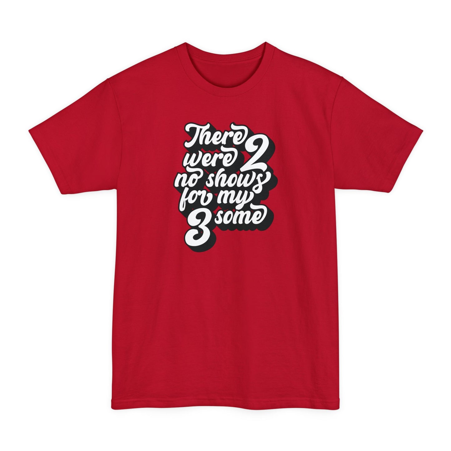 There Were Two No Shows For My Threesome - Men's Tall T-Shirt