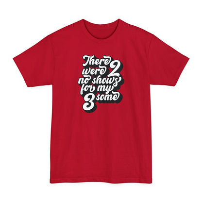 There Were Two No Shows For My Threesome - Men's Tall T-Shirt