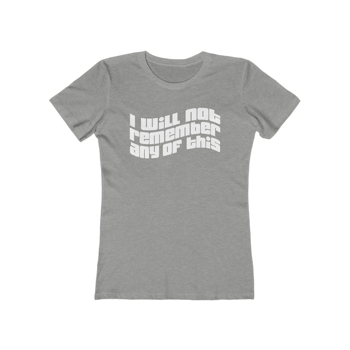 I Will Not Remember Any Of This  - Women’s T-Shirt