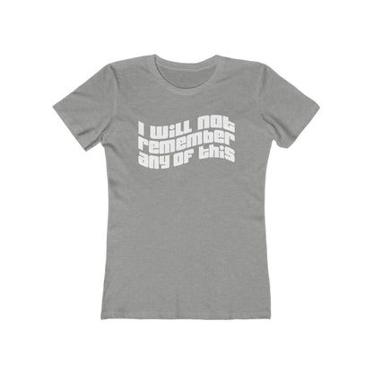 I Will Not Remember Any Of This  - Women’s T-Shirt