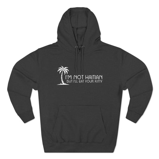 I'm Not Haitian But I'll Eat Your Kitty - Hoodie