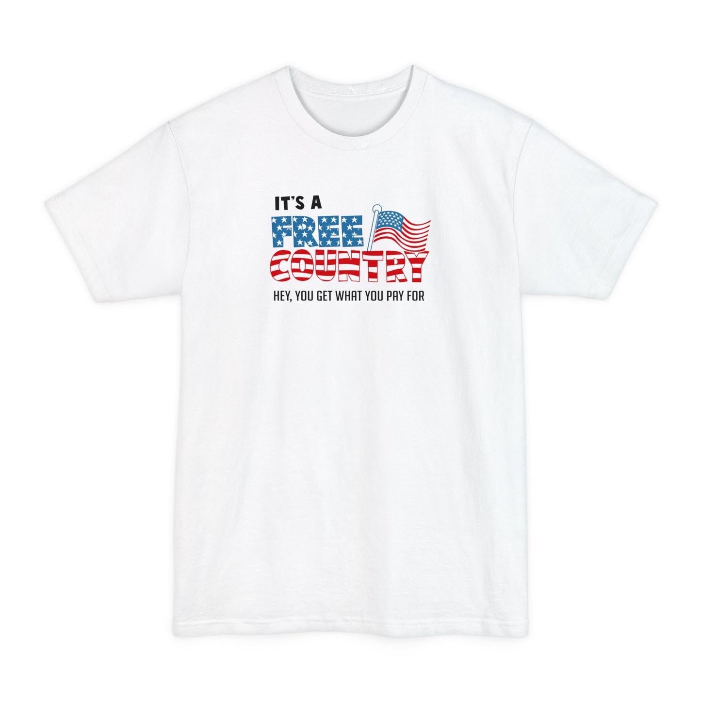 It's A Free Country - Hey You Get What You Pay For - Men's Tall T-Shirt