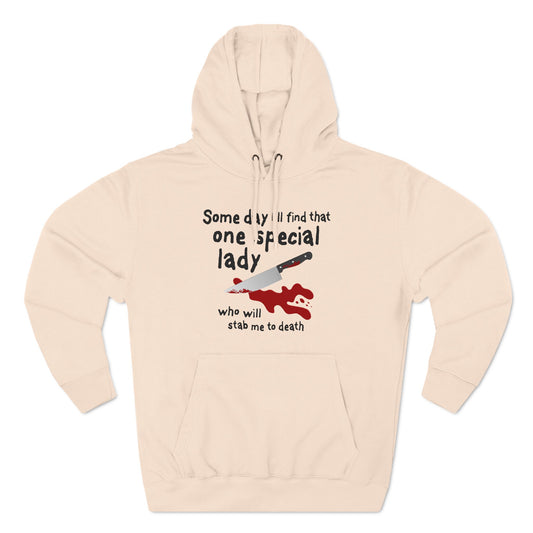 Some Day I'll Find That One Special Lady Who Will Stab Me To Death - Hoodie