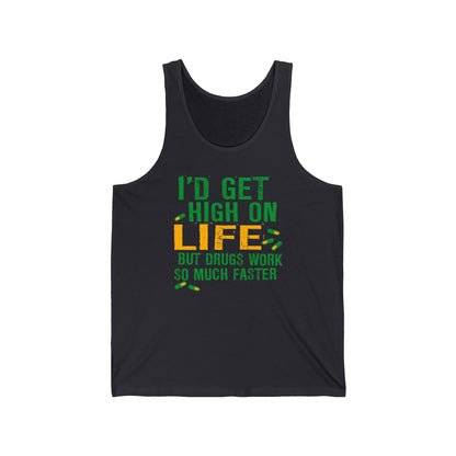 I'D Get High On Life But Drugs Work So Much Faster - Unisex Tank