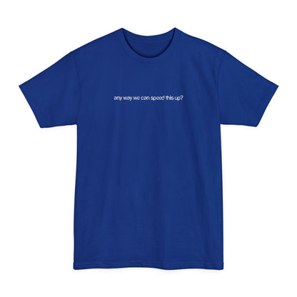 Any Way We Can Speed This Up? - Men's Tall T-Shirt