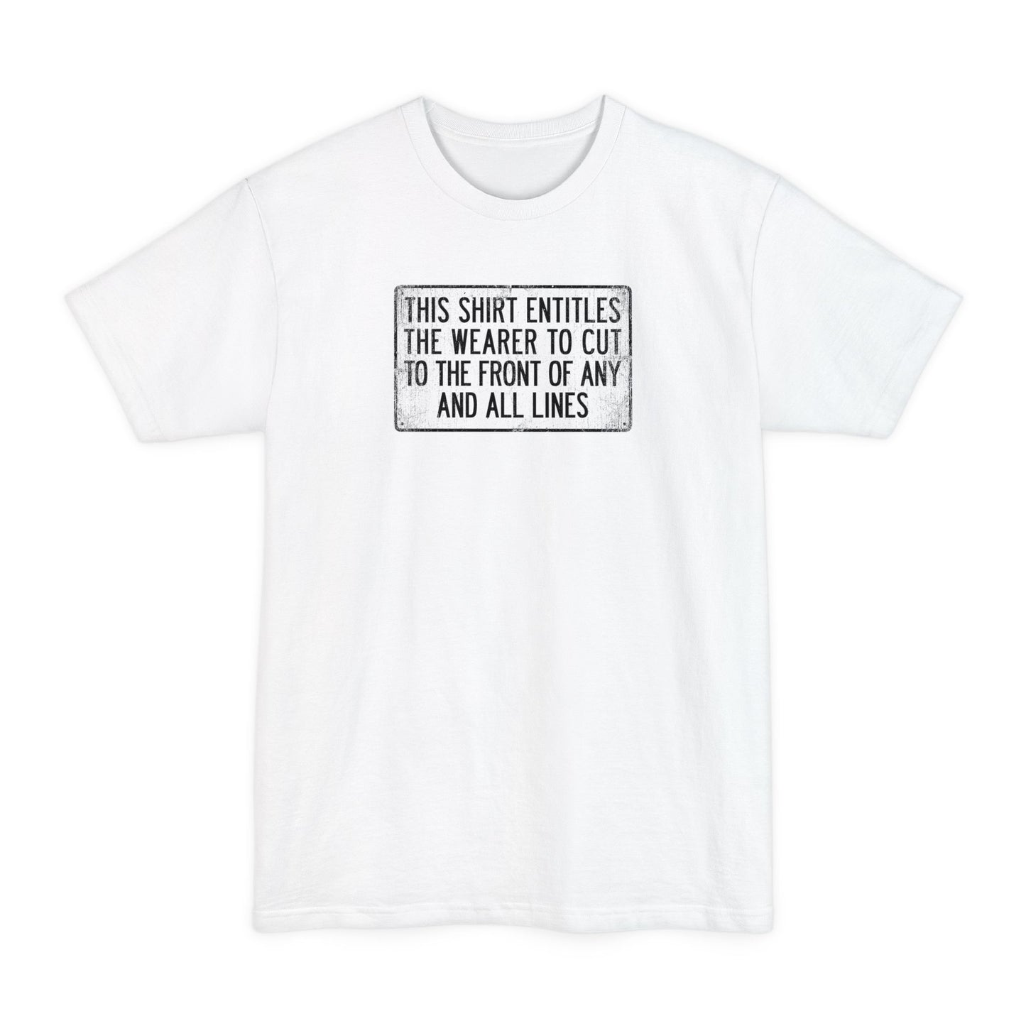 This Shirt Entitles The Wearer To Cut To The Front Of Any And All Lines - Men's Tall T-Shirt