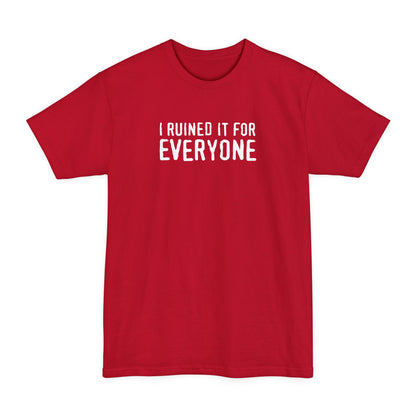 I Ruined It For Everyone - Men's Tall T-Shirt
