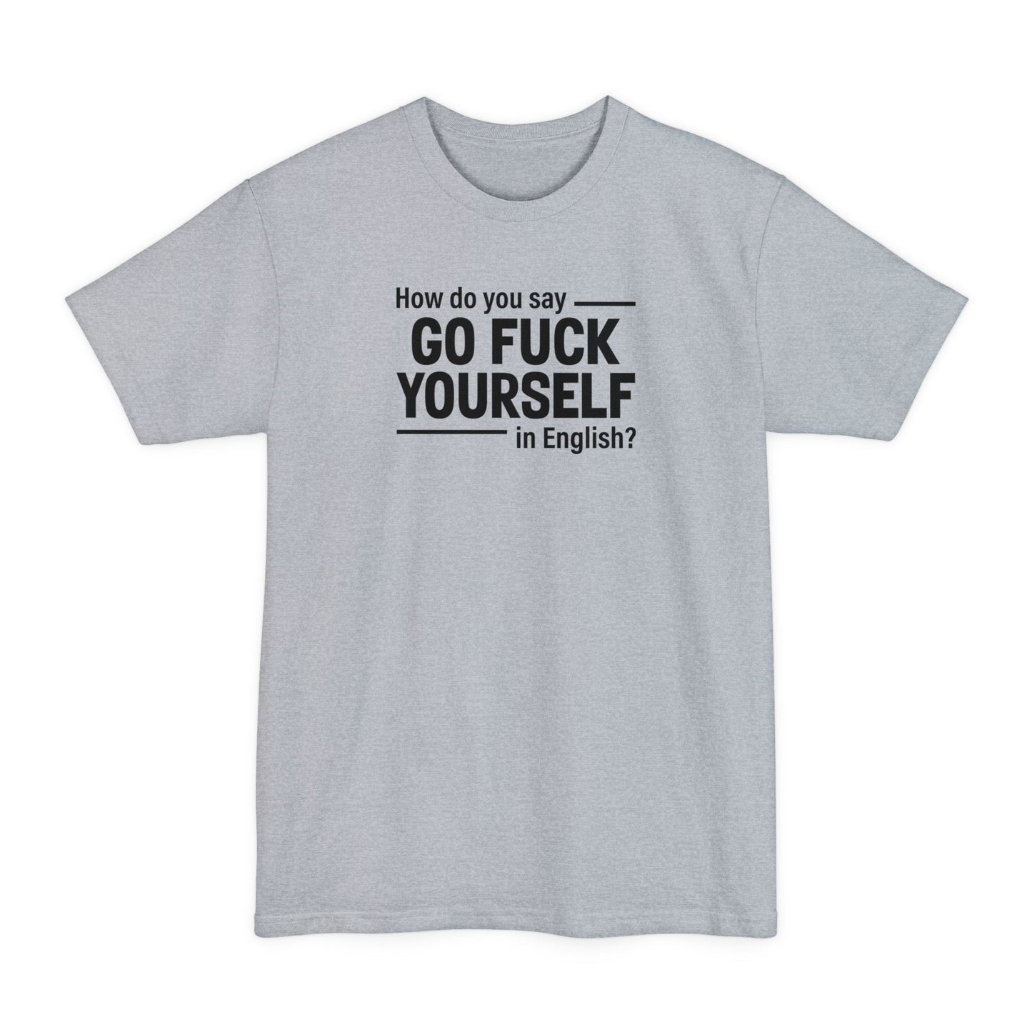How Do You Say Go Fuck Yourself In English - Men's Tall T-Shirt