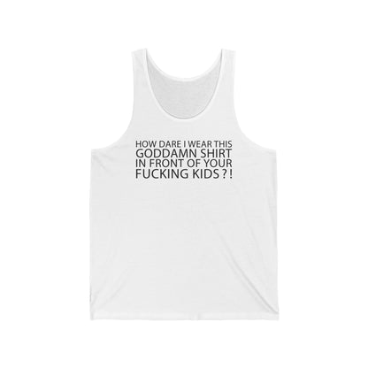 How Dare I Wear This Goddamn Shirt  - Unisex Tank