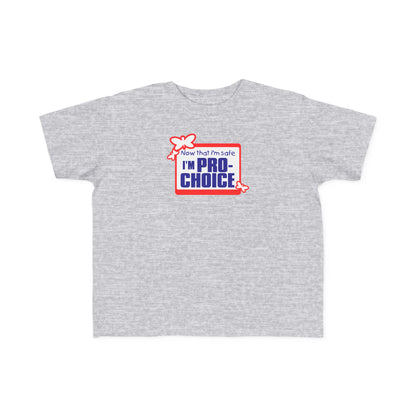 Now That I'm Safe I'm Pro Choice - Toddler T-Shirt