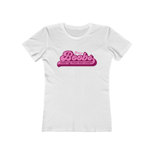 Do These Boobs Make My Brain Look Small? - Women's T-Shirt