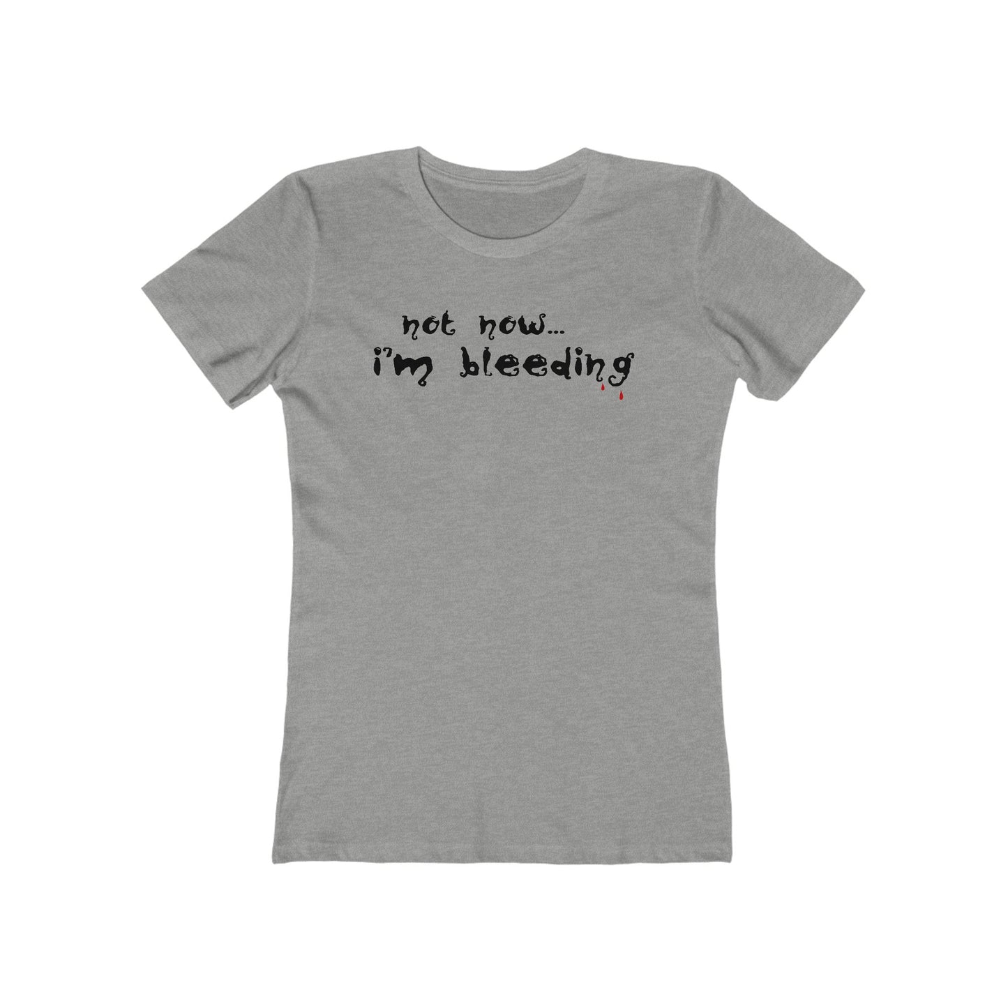 Not Now - I'm Bleeding  - Women’s T-Shirt