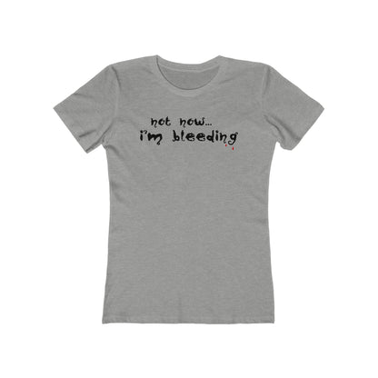 Not Now - I'm Bleeding  - Women’s T-Shirt