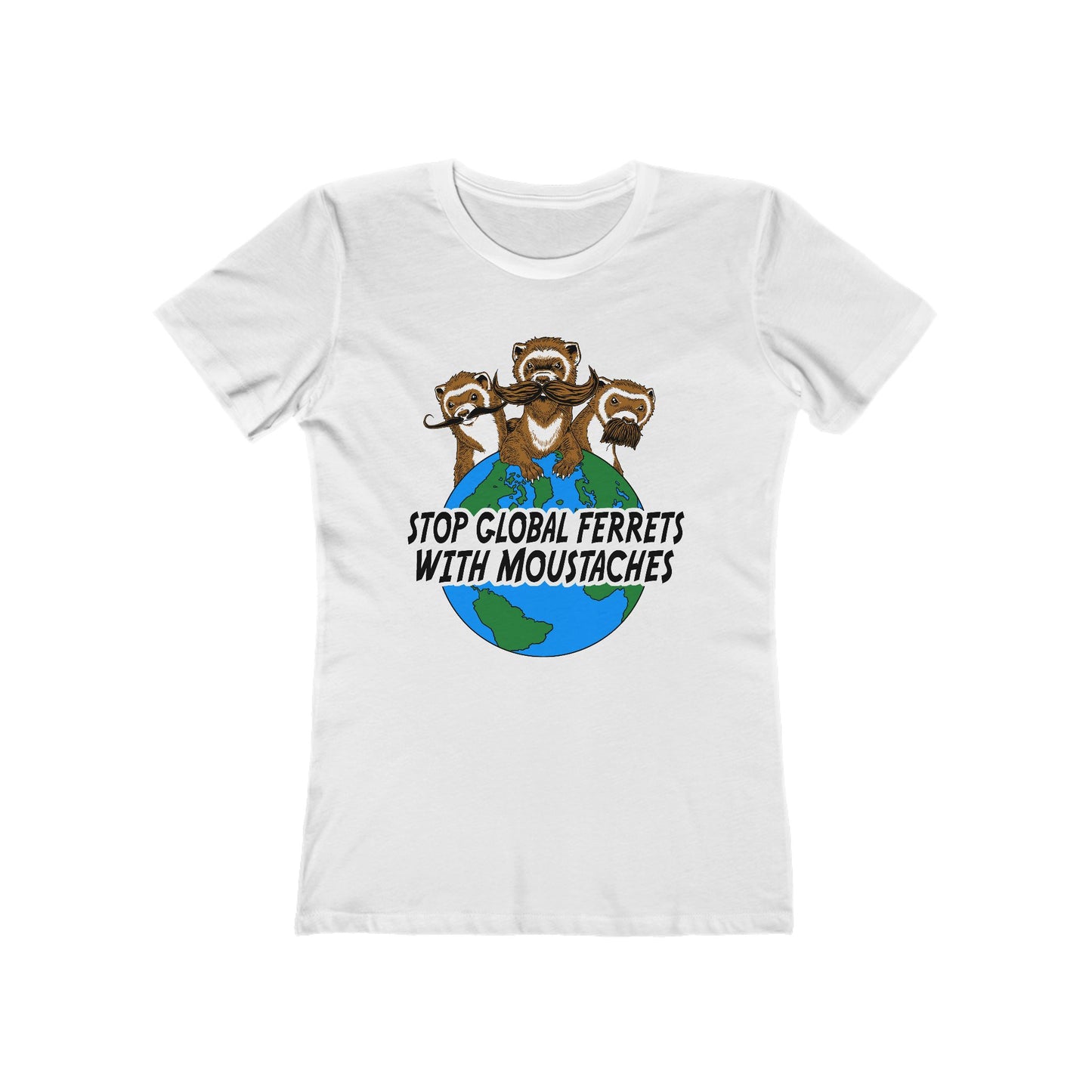 Stop Global Ferrets With Moustaches  - Women’s T-Shirt