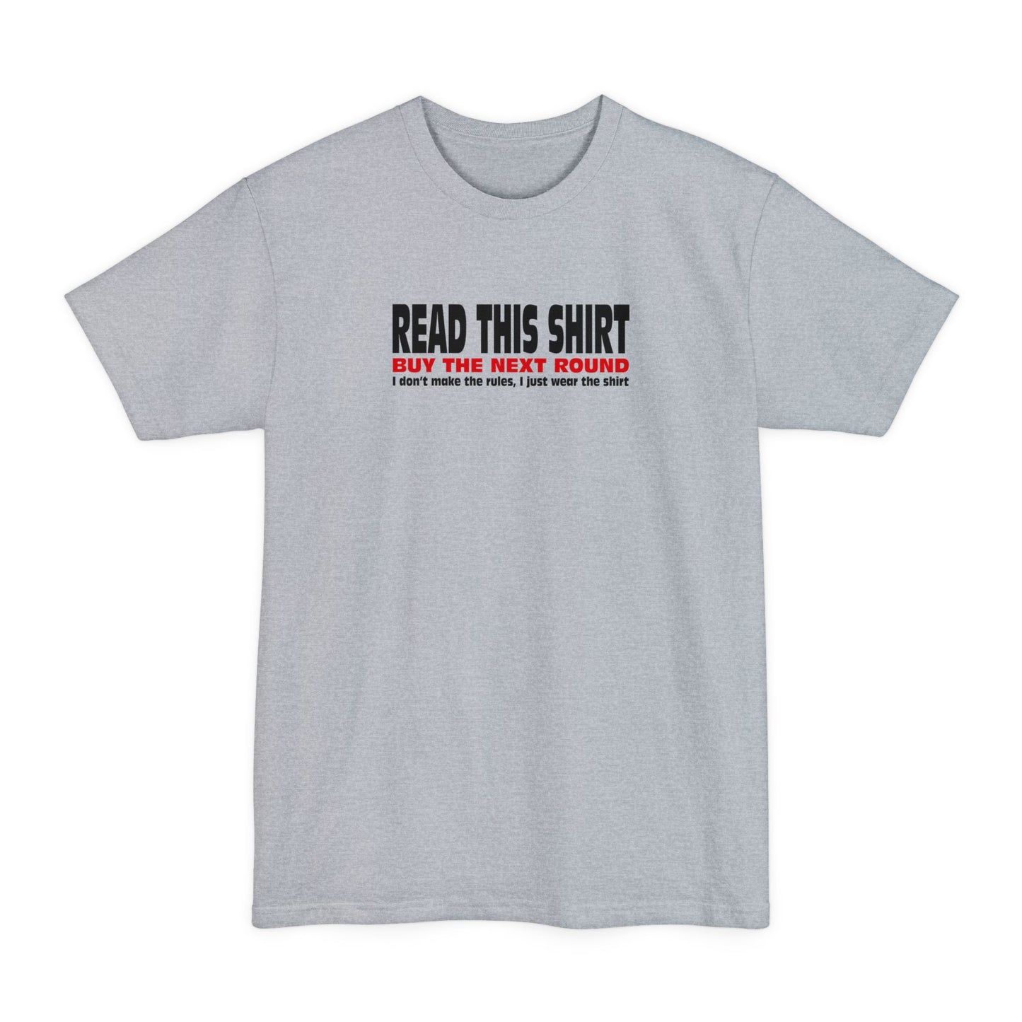 Read This Shirt Buy The Next Round. I Don't Make The Rules I Just Wear The Shirt - Men's Tall T-Shirt