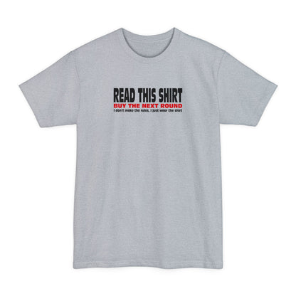 Read This Shirt Buy The Next Round. I Don't Make The Rules I Just Wear The Shirt - Men's Tall T-Shirt