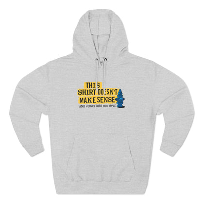This Shirt Doesn't Make Sense And Neither Does This Apple - Hoodie