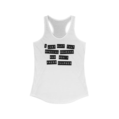 I Just Want That Special Someone Who Won't Press Charges - Women’s Racerback Tank