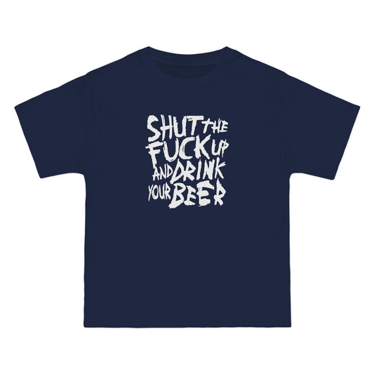 Shut The Fuck Up And Drink Your Beer - Men's Heavyweight T-Shirt
