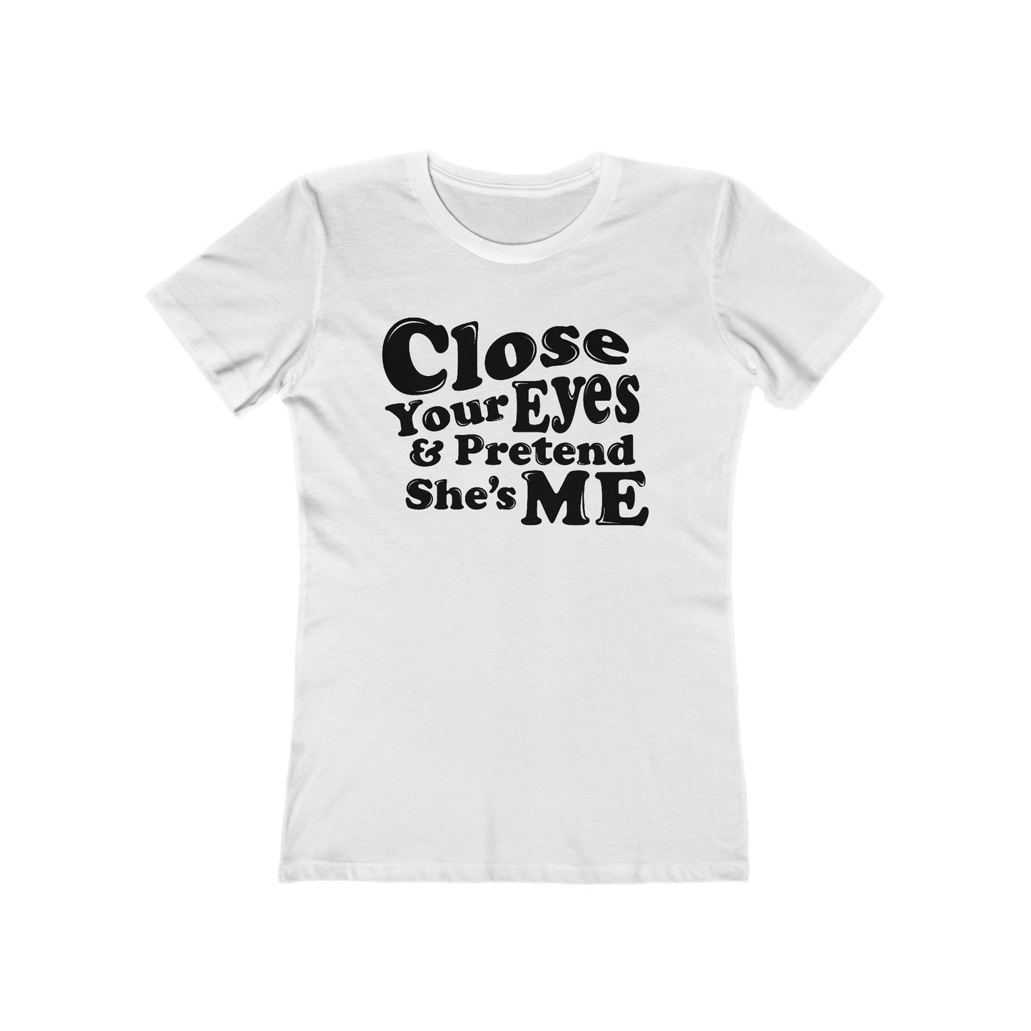 Close Your Eyes And Pretend She's Me - Hoodie - Women’s T-Shirt
