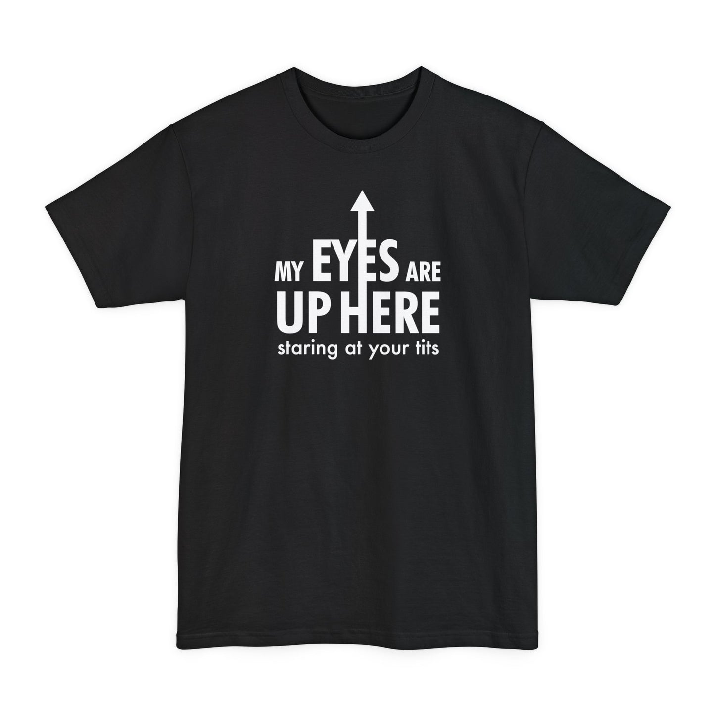 My Eyes Are Up Here Staring At Your Tits - Men's Tall T-Shirt