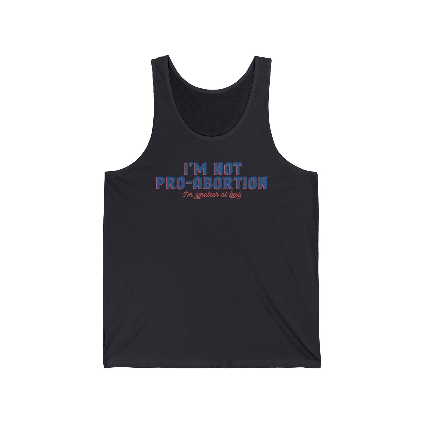 I'm Not Pro-Abortion. I'm Amateur At Best. - Unisex Tank