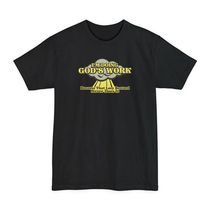 I'm Doing God's Work - Because That Lazy Bastard Never Does It - Men's Tall T-Shirt