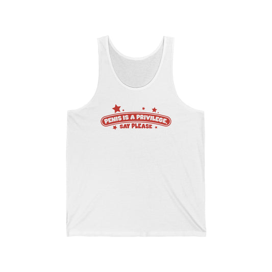 Penis Is A Privilege - Say Please  - Unisex Tank
