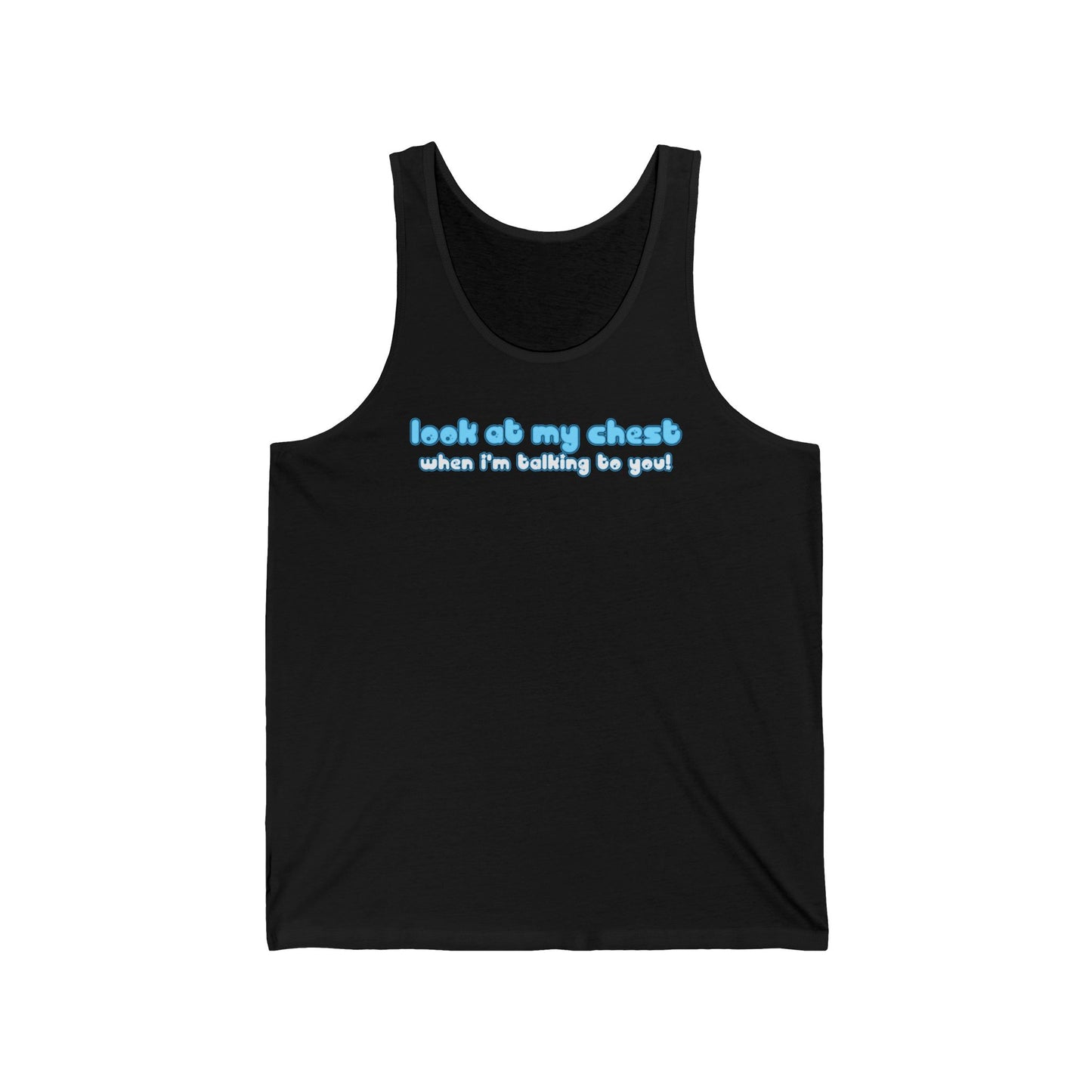 Look At My Chest When You're Talking To Me - Unisex Tank