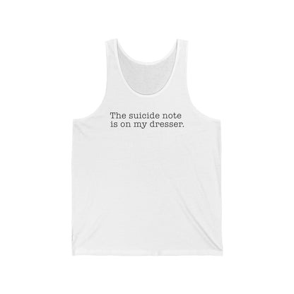 The Suicide Note Is On My Dresser - Unisex Tank