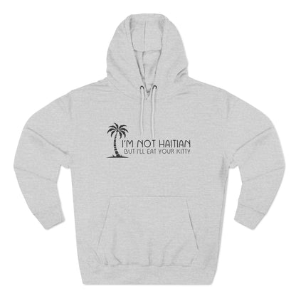 I'm Not Haitian But I'll Eat Your Kitty - Hoodie