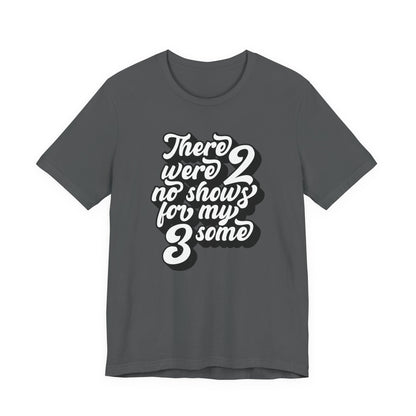 There Were Two No Shows For My Threesome - Men's T-Shirt